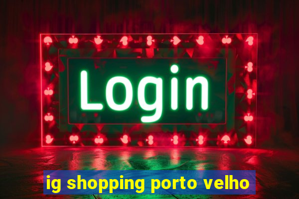 ig shopping porto velho